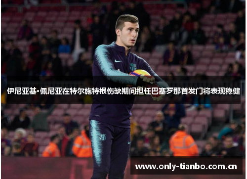 伊尼亚基·佩尼亚在特尔施特根伤缺期间担任巴塞罗那首发门将表现稳健